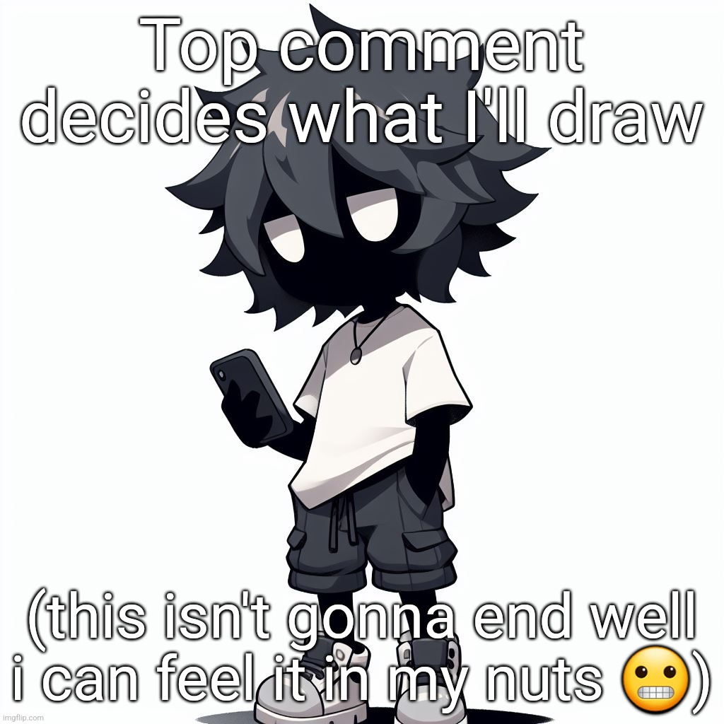 Btw for it to end well if the top comment is anything like sex, porn or nsfw I'll just pick the most upvoted comment that I'm fi | Top comment decides what I'll draw; (this isn't gonna end well i can feel it in my nuts 😬) | image tagged in ai generated ben | made w/ Imgflip meme maker