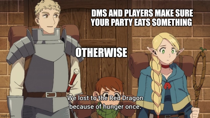 Dungeon Meshi | DMS AND PLAYERS MAKE SURE YOUR PARTY EATS SOMETHING; OTHERWISE | image tagged in dungeon meshi | made w/ Imgflip meme maker