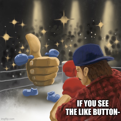 Lol | IF YOU SEE THE LIKE BUTTON- | image tagged in mrballen vs the like button | made w/ Imgflip meme maker