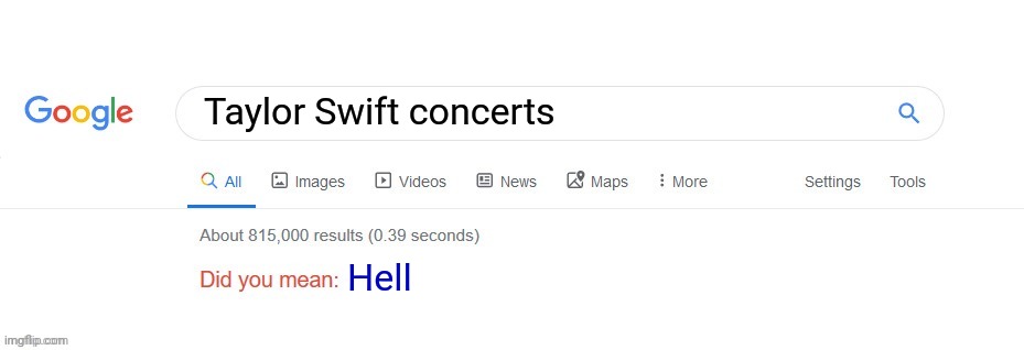 Did you mean? | Taylor Swift concerts; Hell | image tagged in did you mean | made w/ Imgflip meme maker