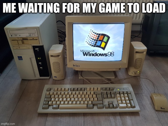 Loads slow | ME WAITING FOR MY GAME TO LOAD | image tagged in very old computer | made w/ Imgflip meme maker