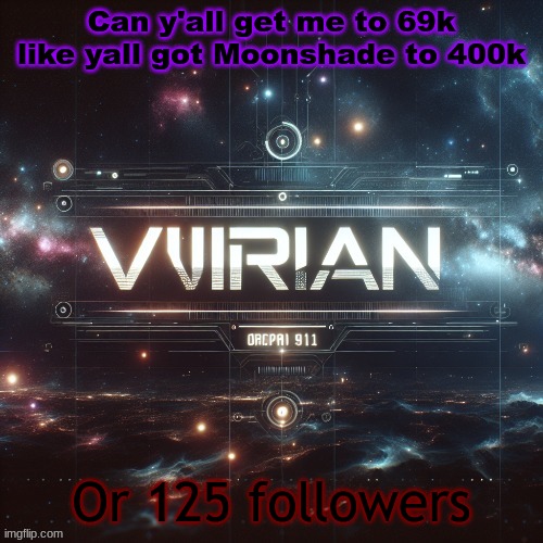 Virian | Can y'all get me to 69k like yall got Moonshade to 400k; Or 125 followers | image tagged in virian | made w/ Imgflip meme maker