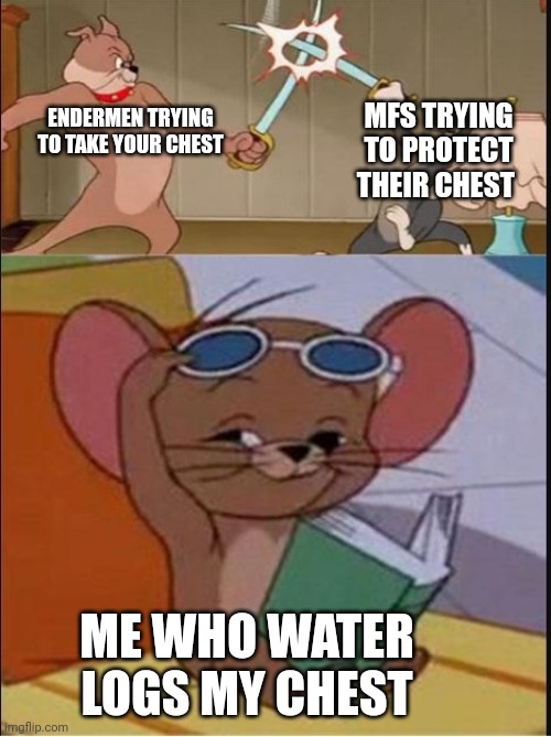 Tom and Spike fighting | MFS TRYING TO PROTECT THEIR CHEST; ENDERMEN TRYING TO TAKE YOUR CHEST; ME WHO WATER LOGS MY CHEST | image tagged in tom and spike fighting | made w/ Imgflip meme maker