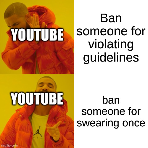 why | Ban someone for violating guidelines; YOUTUBE; ban someone for swearing once; YOUTUBE | image tagged in memes,drake hotline bling,youtube | made w/ Imgflip meme maker