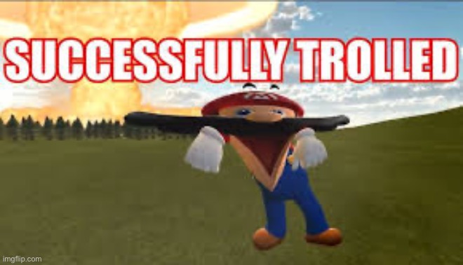 Successfully Trolled | image tagged in successfully trolled | made w/ Imgflip meme maker