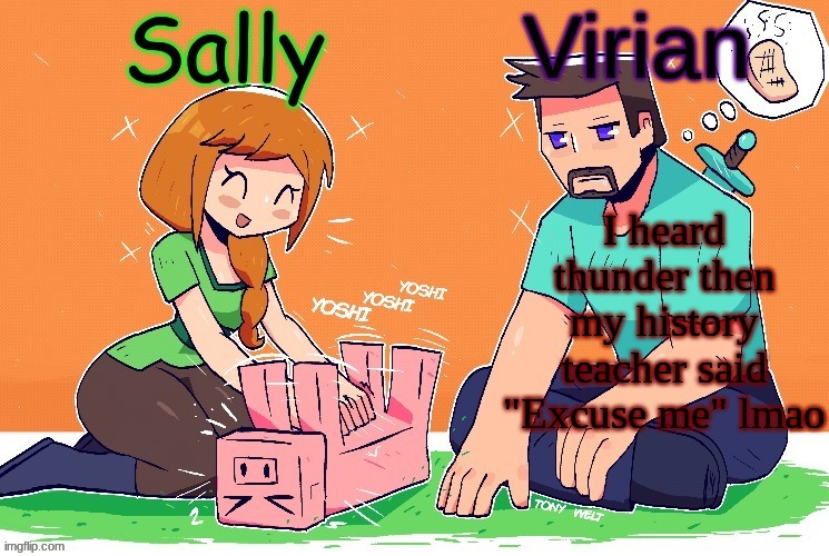 Virian and Sally shared temp | I heard thunder then my history teacher said "Excuse me" lmao | image tagged in virian and sally shared temp | made w/ Imgflip meme maker