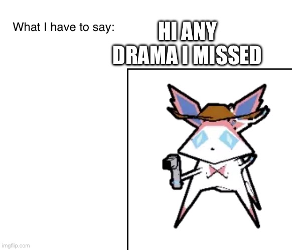 Back from school | HI ANY DRAMA I MISSED | image tagged in sylveonthecowboymon s announcement temp | made w/ Imgflip meme maker