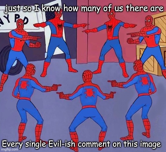I've lost track way too many times | just so I know how many of us there are; Every single Evil-ish comment on this image | image tagged in same spider man 7 | made w/ Imgflip meme maker
