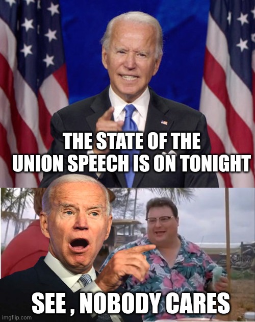 If you enjoy unintentionally funny | THE STATE OF THE UNION SPEECH IS ON TONIGHT; SEE , NOBODY CARES | image tagged in joe biden,memes,see nobody cares,state of the union,prostate exam,why not both | made w/ Imgflip meme maker