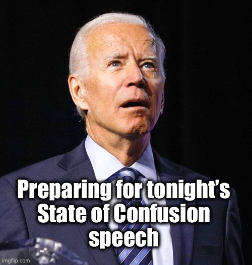 State of Confusion | Preparing for tonight’s 
State of Confusion 
speech | image tagged in joe biden,state of the union | made w/ Imgflip meme maker
