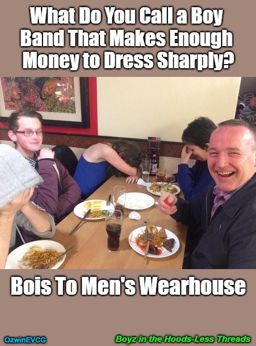 Boyz in the Hoods-Less Threads | What Do You Call a Boy 
Band That Makes Enough 
Money to Dress Sharply? Bois To Men's Wearhouse; Boyz in the Hoods-Less Threads; OzwinEVCG | image tagged in dad joke meme,boy bands,eyeroll memes,r and b,silly puns,dad's getting hip | made w/ Imgflip meme maker