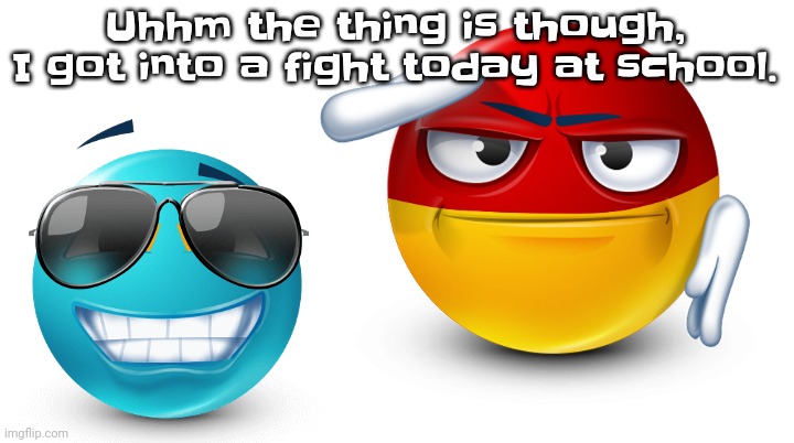 I got talked to by a cop during the fight | Uhhm the thing is though, I got into a fight today at school. | image tagged in you know that's not possible | made w/ Imgflip meme maker