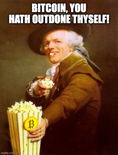 Bitcoin all time high | BITCOIN, YOU HATH OUTDONE THYSELF! | image tagged in bitcoin,crypto,cryptocurrency | made w/ Imgflip meme maker