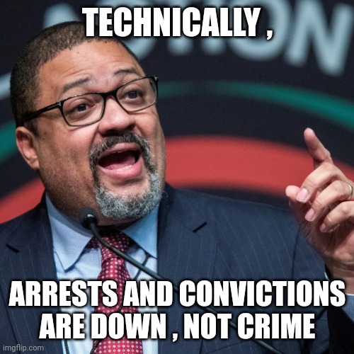 Alvin Bragg | TECHNICALLY , ARRESTS AND CONVICTIONS ARE DOWN , NOT CRIME | image tagged in alvin bragg | made w/ Imgflip meme maker