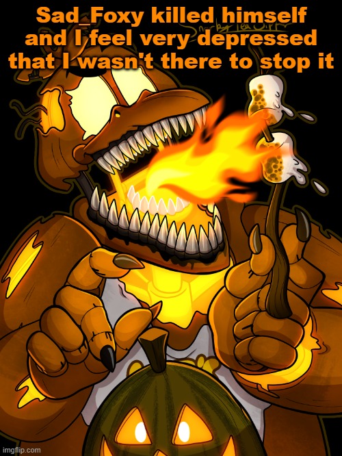 Fuck me. Fuck toxic people. Fuck life. | Sad_Foxy killed himself and I feel very depressed that I wasn't there to stop it | image tagged in jack-o-chica | made w/ Imgflip meme maker