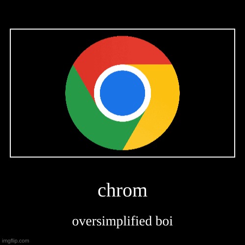 idk | chrom | oversimplified boi | image tagged in funny,demotivationals,idk | made w/ Imgflip demotivational maker
