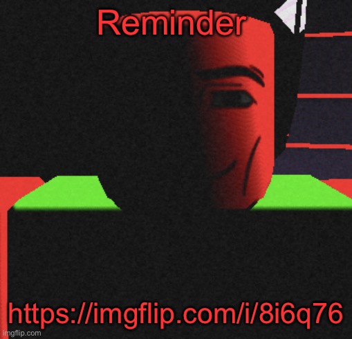 Do it https://imgflip.com/i/8i6q76 | Reminder; https://imgflip.com/i/8i6q76 | image tagged in life is roblox | made w/ Imgflip meme maker
