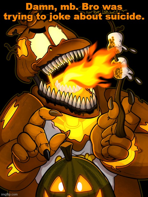 I fucking hate it when someone does that. | Damn, mb. Bro was trying to joke about suicide. | image tagged in jack-o-chica | made w/ Imgflip meme maker