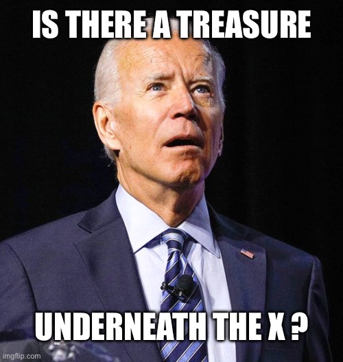What Biden was Really Thinking | IS THERE A TREASURE; UNDERNEATH THE X ? | image tagged in joe biden,memes,funny,state of the union | made w/ Imgflip meme maker