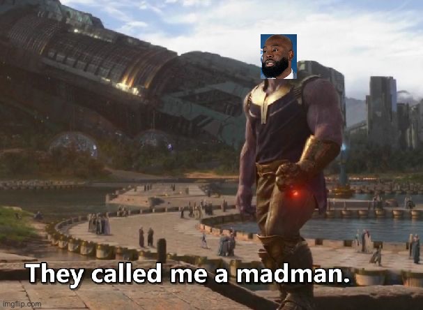 Thanos they called me a madman | image tagged in thanos they called me a madman | made w/ Imgflip meme maker