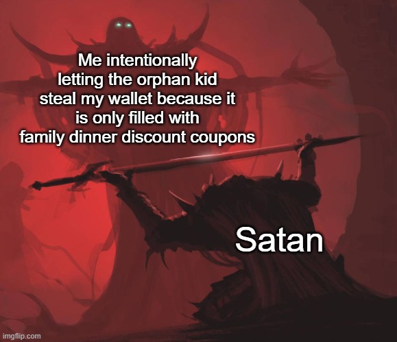 What do you do for fun? Me: | Me intentionally letting the orphan kid steal my wallet because it is only filled with family dinner discount coupons; Satan | image tagged in man giving sword to larger man | made w/ Imgflip meme maker