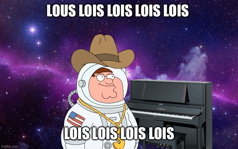Peter | LOUS LOIS LOIS LOIS LOIS; LOIS LOIS LOIS LOIS | image tagged in galaxy | made w/ Imgflip meme maker