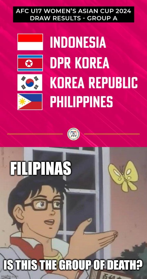 What I think of the Philippines being drawn into the Group A of the AFC U17 Women's Asian Cup | FILIPINAS; IS THIS THE GROUP OF DEATH? | image tagged in memes,is this a pigeon,soccer,philippines,asian | made w/ Imgflip meme maker