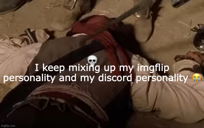 dead fr | I keep mixing up my imgflip personality and my discord personality 😭 | image tagged in dead fr | made w/ Imgflip meme maker