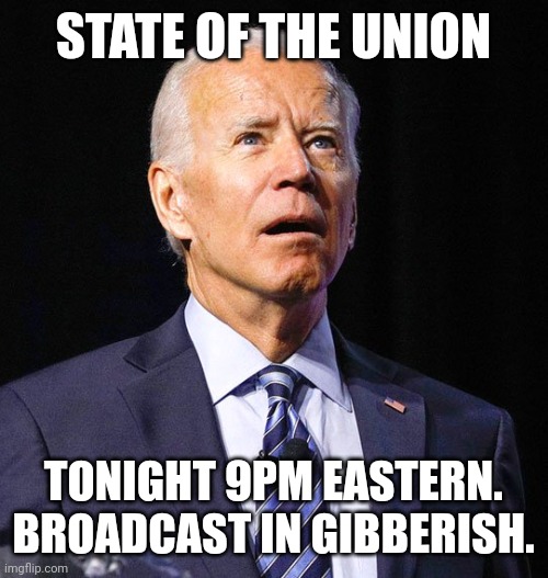 Joe Biden | STATE OF THE UNION; TONIGHT 9PM EASTERN. BROADCAST IN GIBBERISH. | image tagged in joe biden | made w/ Imgflip meme maker