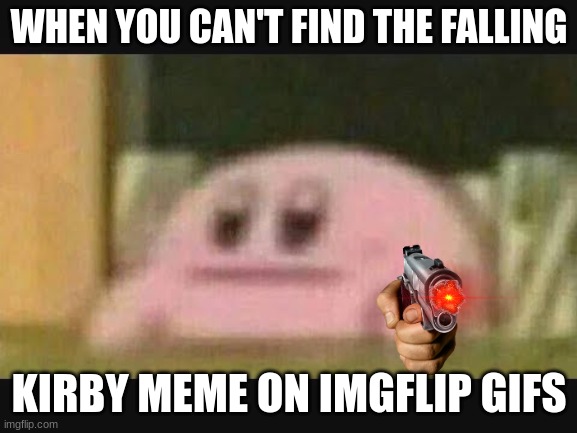 Add this imgflip! | WHEN YOU CAN'T FIND THE FALLING; KIRBY MEME ON IMGFLIP GIFS | image tagged in kirby derp-face,kirby | made w/ Imgflip meme maker