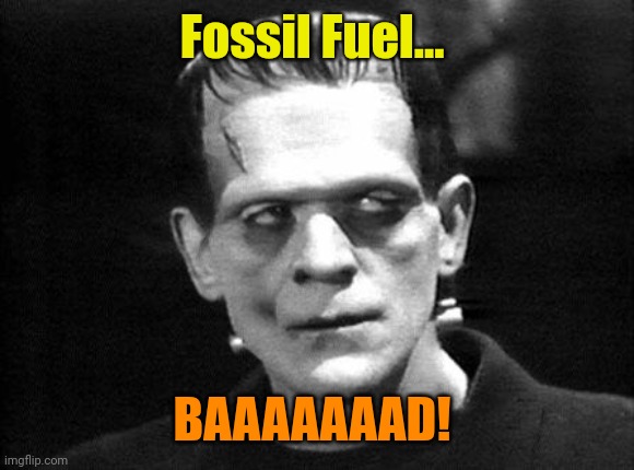 frankenstein | Fossil Fuel... BAAAAAAAD! | image tagged in frankenstein | made w/ Imgflip meme maker