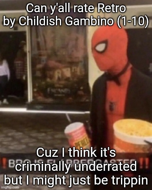 Bro is flabbergasted | Can y'all rate Retro by Childish Gambino (1-10); Cuz I think it's criminally underrated but I might just be trippin | image tagged in bro is flabbergasted | made w/ Imgflip meme maker