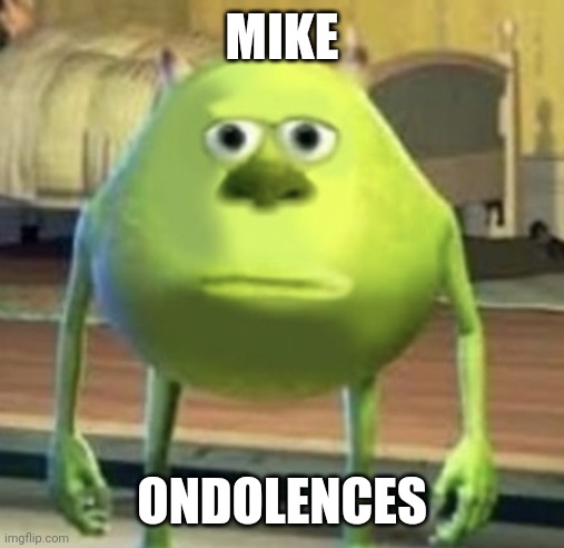 Mike Wazowski Face Swap | MIKE; ONDOLENCES | image tagged in mike wazowski face swap | made w/ Imgflip meme maker