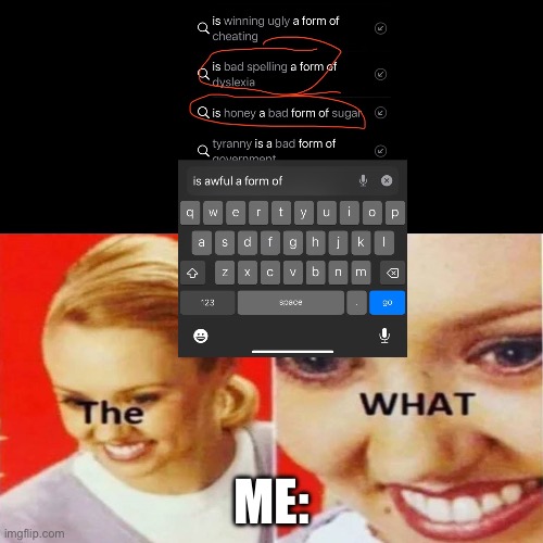 The What | ME: | image tagged in the what | made w/ Imgflip meme maker