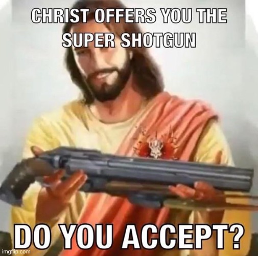 christ offers you the super shotgun | image tagged in christ offers you the super shotgun | made w/ Imgflip meme maker