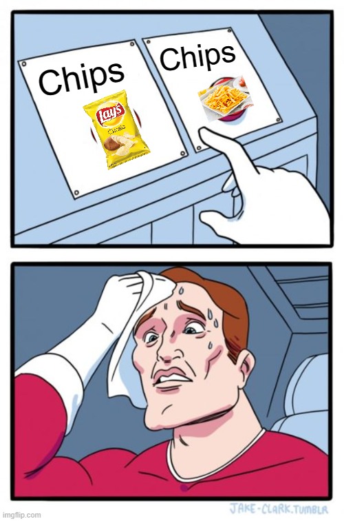Two Buttons | Chips; Chips | image tagged in memes,two buttons | made w/ Imgflip meme maker