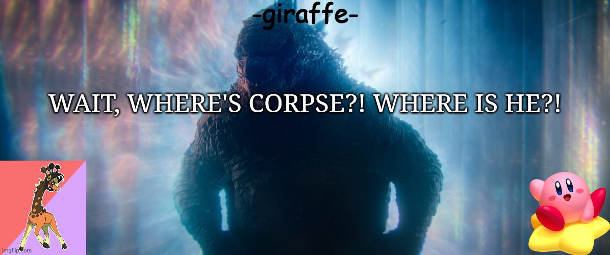 -giraffe- announcement template | WAIT, WHERE'S CORPSE?! WHERE IS HE?! | image tagged in -giraffe- announcement template | made w/ Imgflip meme maker