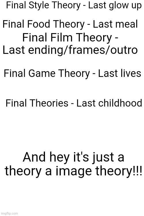 Please view this meme before march 9th | Final Style Theory - Last glow up; Final Food Theory - Last meal; Final Film Theory - Last ending/frames/outro; Final Game Theory - Last lives; Final Theories - Last childhood; And hey it's just a theory a image theory!!! | image tagged in matpat,relatable | made w/ Imgflip meme maker