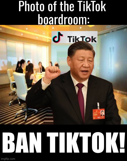 BAN TIKTOK! | Photo of the TikTok 
boardroom:; BAN TIKTOK! | image tagged in china,xi jinping,ccp,communism,communists,tiktok | made w/ Imgflip meme maker