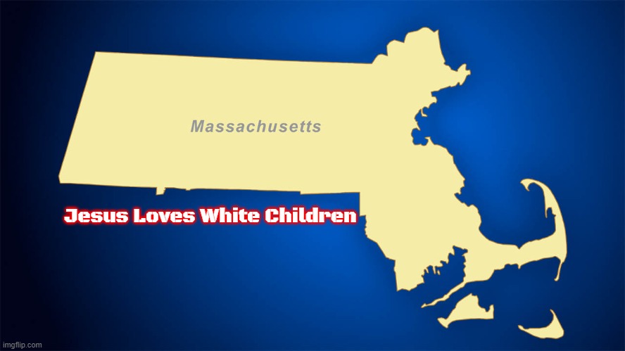 Massachusetts | Jesus Loves White Children | image tagged in massachusetts,slavic,jesus loves white children | made w/ Imgflip meme maker