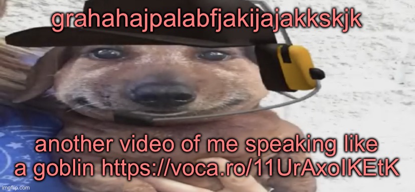 chucklenuts | grahahajpalabfjakijajakkskjk; another video of me speaking like a goblin https://voca.ro/11UrAxoIKEtK | image tagged in chucklenuts | made w/ Imgflip meme maker