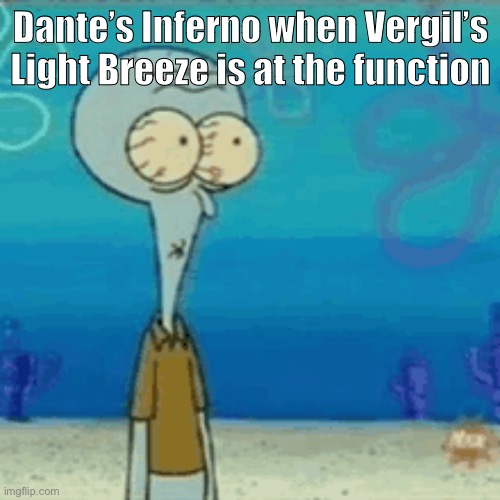idek man | Dante’s Inferno when Vergil’s Light Breeze is at the function | image tagged in what | made w/ Imgflip meme maker