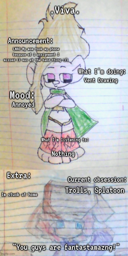 When you have ADHD, its hard to keep track of your assignments | LMAO My mom took my phone because of 1 assignment I missed (I was at the band thing :/); Vent Drawing; Annoyed; Nothing; Trolls, Splatoon; Im stuck at home | image tagged in viva 's announcement temp | made w/ Imgflip meme maker