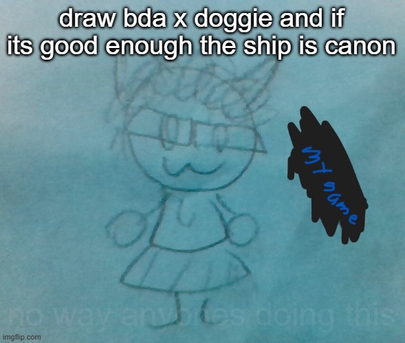 sigh | draw bda x doggie and if its good enough the ship is canon; no way anyones doing this | image tagged in bda neko arc | made w/ Imgflip meme maker