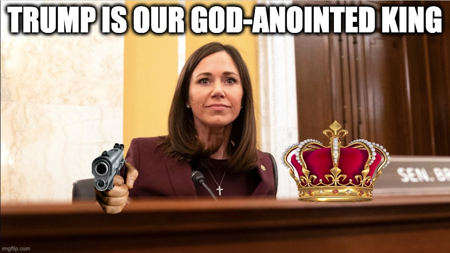 TRUMP IS OUR GOD-ANOINTED KING | image tagged in memes,katie britt,gop,republicans,religious fanatics,alabama | made w/ Imgflip meme maker