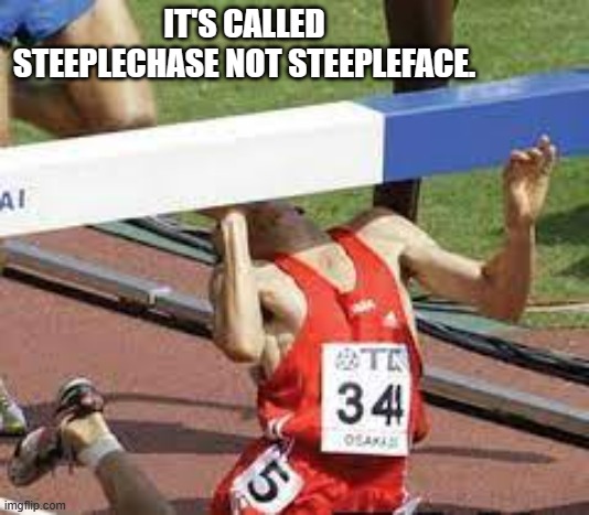 meme by Brad running track fail in sports | IT'S CALLED STEEPLECHASE NOT STEEPLEFACE. | image tagged in sports,funny,epic fail,running,humor,funny meme | made w/ Imgflip meme maker