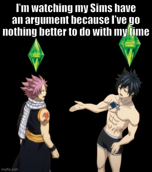 Fairy Tail Memes Sims | I’m watching my Sims have an argument because I’ve go nothing better to do with my time; ChristinaO | image tagged in memes,fairy tail,fairy tail memes,the sims,natsu dragneel,gray fullbuster | made w/ Imgflip meme maker