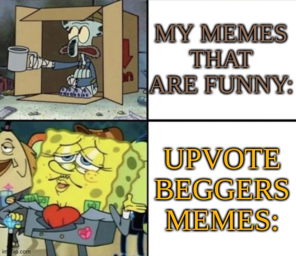 WHY THOUGH | MY MEMES THAT ARE FUNNY:; UPVOTE BEGGERS MEMES: | image tagged in front page plz | made w/ Imgflip meme maker