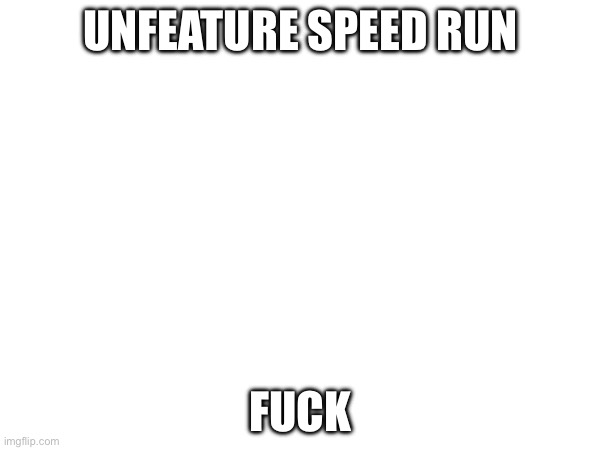 guys he’s losing - garfielf | UNFEATURE SPEED RUN; FUCK | made w/ Imgflip meme maker