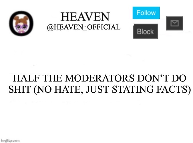 Womp womp | HALF THE MODERATORS DON’T DO SHIT (NO HATE, JUST STATING FACTS) | image tagged in heaven s template | made w/ Imgflip meme maker